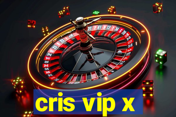 cris vip x